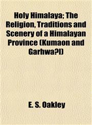 Holy Himalaya; The Religion, Traditions and Scenery of a Himalayan Province (Kumaon and Garhwál),1154952231,9781154952230