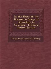 In the Heart of the Rockies A Story of Adventure in Colorado - Primary Source Edition,1294537911,9781294537915