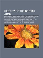 History of the British Army British Army during World War I, British Army during the Second World War, British Army during the Victorian Era,1156497647,9781156497647