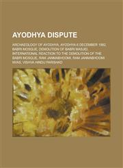 Ayodhya Dispute Archaeology of Ayodhya, Ayodhya 6 December 1992, Babri Mosque, Demolition of Babri Masjid, International Reaction to T,1156028957,9781156028957
