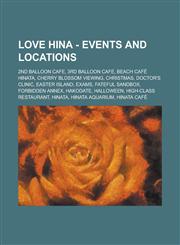 Love Hina - Events and Locations 2nd Balloon Cafe, 3rd Balloon Cafe, Beach Café Hinata, Cherry Blossom Viewing, Christmas, Doctor's Clinic, Easter Island, Exams, Fateful Sandbox, Forbidden Annex, Hakodate, Halloween, High-class Restaurant, Hinata, Hinata,1234685973,9781234685973