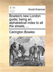 Bowles's new London guide; being an alphabetical index to all the streets, ...,1140975412,9781140975410