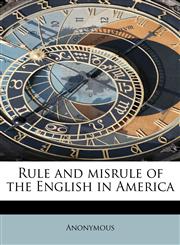 Rule and misrule of the English in America,124162965X,9781241629656