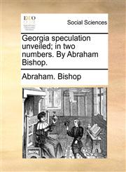 Georgia speculation unveiled; in two numbers. By Abraham Bishop.,1140672924,9781140672920