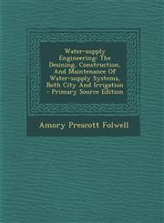 Water-supply Engineering The Desining, Construction, And Maintenance Of Water-supply Systems, Both City And Irrigation - Primary Source Edition,1294090798,9781294090793
