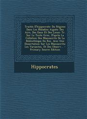 Traites D'Hippocrate Du Regime Dans Les Maladies Aigues: Des Airs, Des Eaux Et Des Lieux; Tr. Sur Le Texte Grec, D'Apres La Collation Des M,1293595306,9781293595305