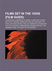 Films set in the 1930s (Film Guide) Citizen Kane, Lawrence of Arabia, O Brother, Where Art Thou?, Indiana Jones and the Last Crusade,1157503187,9781157503187