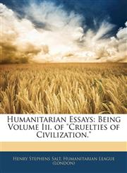 Humanitarian Essays Being Volume Iii. of "Cruelties of Civilization.",1145520022,9781145520028