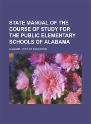 State Manual of the Course of Study for the Public Elementary Schools of Alabama,1231778997,9781231778999