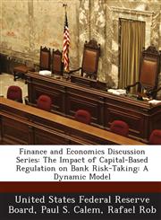 Finance and Economics Discussion Series The Impact of Capital-Based Regulation on Bank Risk-Taking: A Dynamic Model,1288722265,9781288722266