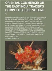 Oriental commerce;  or the East India trader's complete guide. containing a geographical and nautical description of the maritime parts of India, China, Japan, and neighbouring countries, including the eastern islands, and the Volume 1,1236488784,9781236488787