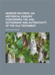 Hebrew records;  an historical enquiry concerning the age, authorship and authenticity of the Old Testament,1150348291,9781150348297