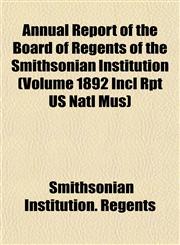 Annual Report of the Board of Regents of the Smithsonian Institution (Volume 1892 Incl Rpt US Natl Mus),1153354683,9781153354684