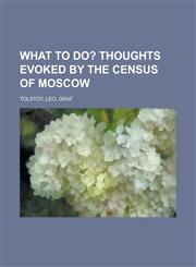 What to Do?; Thoughts Evoked by the Census of Moscow,1153732866,9781153732864