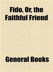 Fido, Or, the Faithful Friend,1154589684,9781154589689