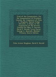 Trial of the Conspirators, for the Assassination of President Lincoln, &C Argument of John A. Bingham, Special Judge Advocate, in Reply to the Argume,1294694065,9781294694069