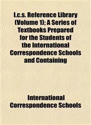 I.c.s. Reference Library (Volume 1); A Series of Textbooks Prepared for the Students of the International Correspondence Schools and Containing,1152325906,9781152325906