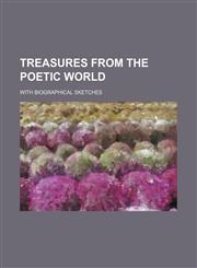 Treasures from the poetic world; with biographical sketches,1151025577,9781151025579