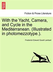 With the Yacht, Camera, and Cycle in the Mediterranean. (Illustrated in photomezzotype.).,1241502951,9781241502959