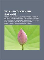 Wars involving the Balkans Kosovo War, National Liberation War of Macedonia, Croatian War of Independence, Yugoslav Front,1157644139,9781157644132
