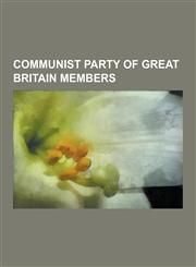 Communist Party of Great Britain Members Graham Greene, E. P. Thompson, Kingsley Amis, Eric Hobsbawm, Ewan MacColl, Denis Healey, Raymond Williams, A,1230528083,9781230528083