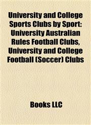 University and College Sports Clubs by Sport University Australian Rules Football Clubs, University and College Football (Soccer) Clubs,1158207190,9781158207190