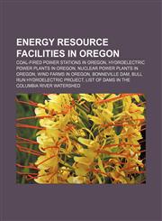 Energy resource facilities in Oregon Coal-fired power stations in Oregon, Hydroelectric power plants in Oregon, Nuclear power plants in Oregon,1157824889,9781157824886