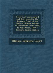 Reports of Cases Argued and Determined in the Supreme Court of the State of Illinois Volume 11 (November Term, 1849, to June Term, 1850) - Primary Sou,1289704929,9781289704926