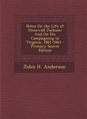 Notes on the Life of Stonewall Jackson And on His Campaigning in Virginia, 1861-1863,1287381901,9781287381907