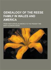 Genealogy of the Reese Family in Wales and America; From Their Arrival in America to the Present Time,1230312900,9781230312903
