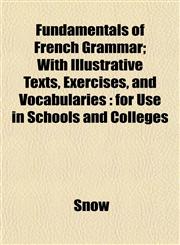 Fundamentals of French Grammar; With Illustrative Texts, Exercises, and Vocabularies for Use in Schools and Colleges,1152255495,9781152255494
