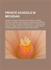Private schools in Michigan Hackett Catholic Central High School, Detroit Catholic Central High School, Interlochen Center for the Arts, St. Mary's Preparatory, St. Patrick High School, Shrine Catholic High School,1156574013,9781156574010