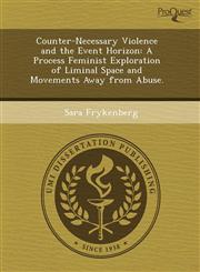 Counter-Necessary Violence and the Event Horizon A Process Feminist Exploration of Liminal Space and Movements Away from Abuse.,1243551585,9781243551580