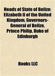 Heads of State of Belize Elizabeth Ii of the United Kingdom, Governors-General of Belize, Prince Philip, Duke of Edinburgh,1157847943,9781157847946