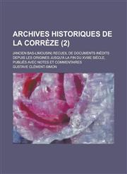 Archives Historiques de La Correze; (Ancien Bas-Limousin) Recueil de Documents Inedits Depuis Les Origines Jusqu'a La Fin Du Xviiie Siecle, Publies AV,1153490404,9781153490405