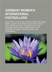 Germany Women's International Footballers Birgit Prinz, Steffi Jones, Nadine Angerer, Silvia Neid, Simone Laudehr, Inka Grings, Katja Kraus, Ursula H,1155879333,9781155879338