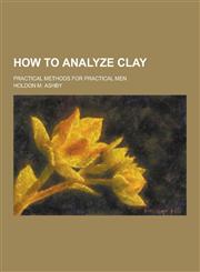 How to Analyze Clay; Practical Methods for Practical Men,1230287221,9781230287225