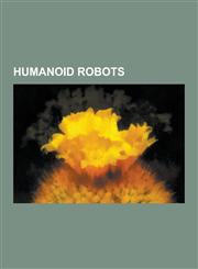 Humanoid Robots Data, Android, Humanoid Robot, Pino, Gynoid, Asimo, Robonaut, Actroid, Xianxingzhe, Geoff Peterson, Battlefield Extrac,1230614044,9781230614045