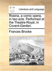 Rosina, a comic opera, in two acts. Performed at the Theatre-Royal, in Covent-Garden.,1170005926,9781170005927
