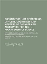 Constitution, list of meetings, officers, committees and members of the American Association for the Advancement of Science; fifty-second meeting held at Washington, D. C., December 1902-January 1903,115065631X,9781150656316