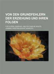 Von Den Grundfehlern Der Erziehung Und Ihren Folgen; Fur Eltern, Erzieher, Und Psychische Aerzte,1235173399,9781235173394