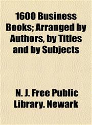 1600 Business Books; Arranged by Authors, by Titles and by Subjects,1154652548,9781154652543