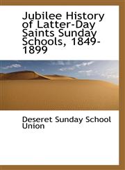 Jubilee History of Latter-Day Saints Sunday Schools, 1849-1899,1117377555,9781117377551
