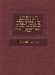 In the Land of the Pharaohs A Short History of Egypt from the Fall of Ismail to the Assassination of Boutros Pasha,1289623554,9781289623555
