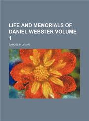 Life and memorials of Daniel Webster Volume 1,1151207314,9781151207319