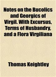 Notes on the Bucolics and Georgics of Virgil. With Excursus, Terms of Husbandry, and a Flora Virgiliana,1151757926,9781151757920