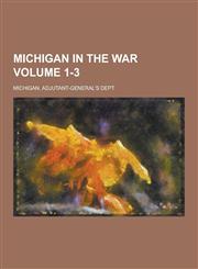 Michigan in the War Volume 1-3,1230234012,9781230234014