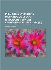 Precis Des Evenemens Militaires Ou Essais Historiques Sur Les Campagnes de 1799 a 1814 (17),1234314576,9781234314576