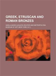 Greek, Etruscan and Roman Bronzes,1153347288,9781153347280