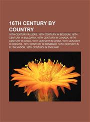 16th century by country 16th-century rulers, 16th century in Belgium, 16th century in Bulgaria, 16th century in Canada, 16th century in Chile,1157729886,9781157729884